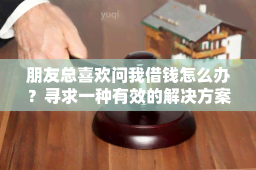 朋友总喜欢问我借钱怎么办？寻求一种有效的解决方案