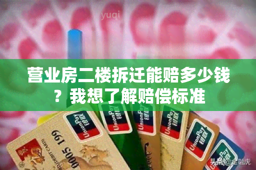 营业房二楼拆迁能赔多少钱？我想了解赔偿标准