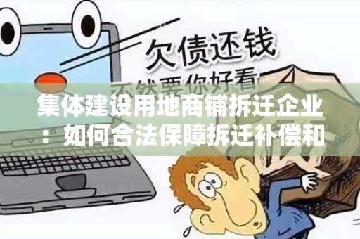 集体建设用地商铺拆迁企业：如何合法保障拆迁补偿和顺利进行拆迁？