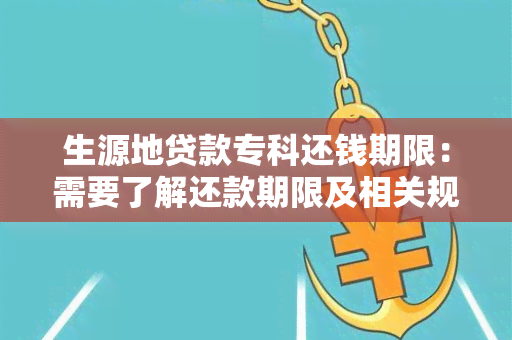 生源地贷款专科还钱期限：需要了解还款期限及相关规定！