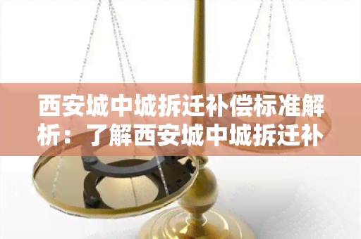 西安城中城拆迁补偿标准解析：了解西安城中城拆迁补偿标准及相关政策