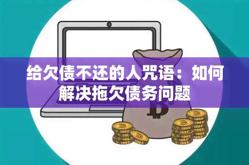 给欠债不还的人咒语：如何解决拖欠债务问题