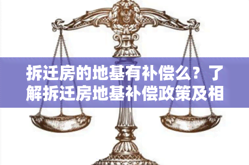 拆迁房的地基有补偿么？了解拆迁房地基补偿政策及相关知识