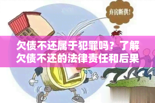 欠债不还属于犯罪吗？了解欠债不还的法律责任和后果