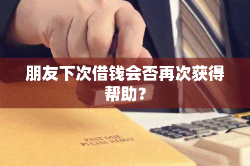 朋友下次借钱会否再次获得帮助？