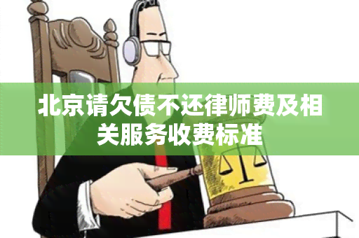 北京请欠债不还律师费及相关服务收费标准