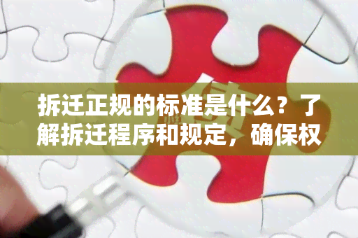 拆迁正规的标准是什么？了解拆迁程序和规定，确保权益得到保障