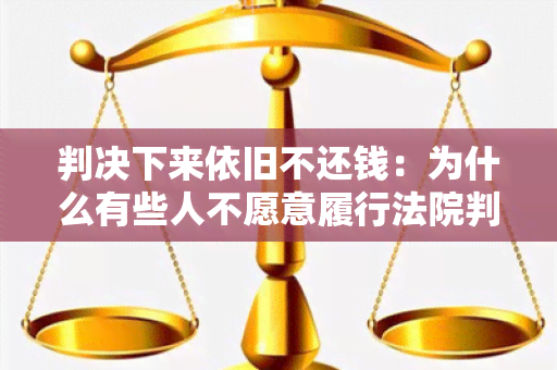 判决下来依旧不还钱：为什么有些人不愿意履行法院判决？