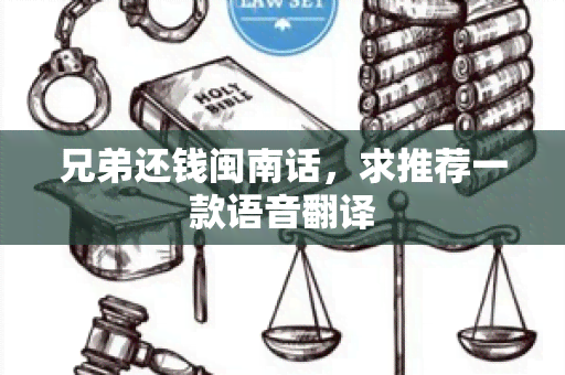 兄弟还钱闽南话，求推荐一款语音翻译