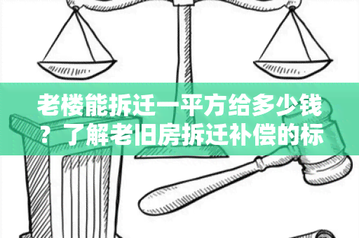 老楼能拆迁一平方给多少钱？了解老旧房拆迁补偿的标准和计算方法