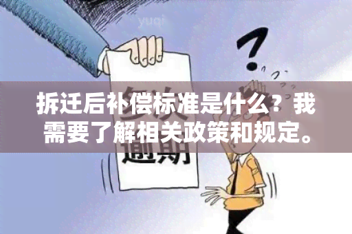 拆迁后补偿标准是什么？我需要了解相关政策和规定。