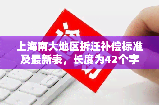 上海南大地区拆迁补偿标准及最新表，长度为42个字节