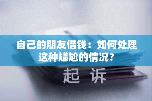 自己的朋友借钱：如何处理这种尴尬的情况？