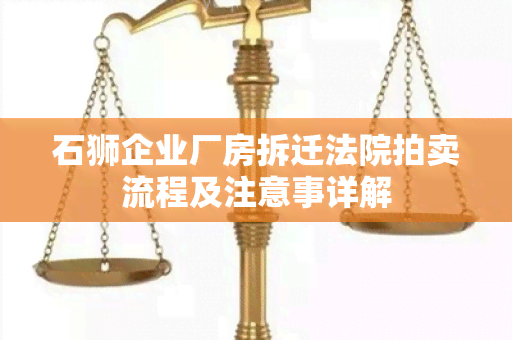 石狮企业厂房拆迁法院拍卖流程及注意事详解