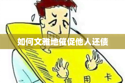 如何文雅地催促他人还债