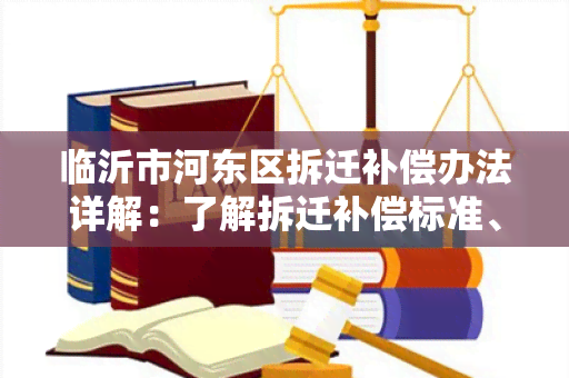 临沂市河东区拆迁补偿办法详解：了解拆迁补偿标准、流程及注意事