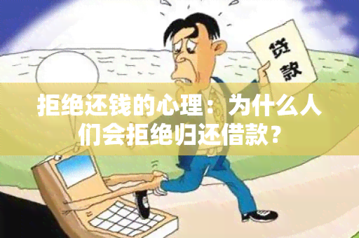 拒绝还钱的心理：为什么人们会拒绝归还借款？