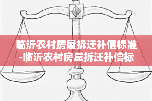 临沂农村房屋拆迁补偿标准-临沂农村房屋拆迁补偿标准明细表2023