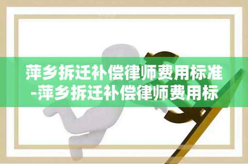 萍乡拆迁补偿律师费用标准-萍乡拆迁补偿律师费用标准是多少