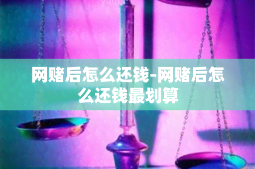 网后怎么还钱-网后怎么还钱最划算