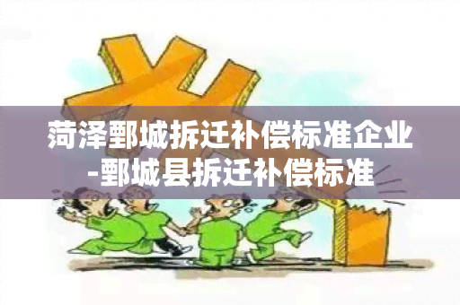 菏泽鄄城拆迁补偿标准企业-鄄城县拆迁补偿标准