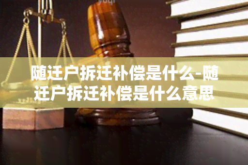 随迁户拆迁补偿是什么-随迁户拆迁补偿是什么意思