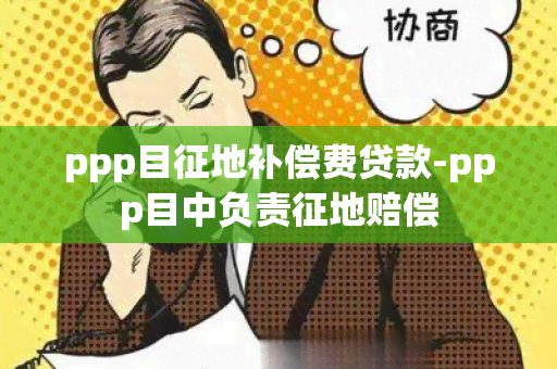 ppp目征地补偿费贷款-ppp目中负责征地赔偿