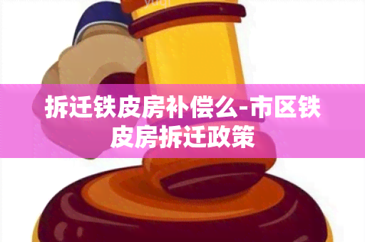 拆迁铁皮房补偿么-市区铁皮房拆迁政策