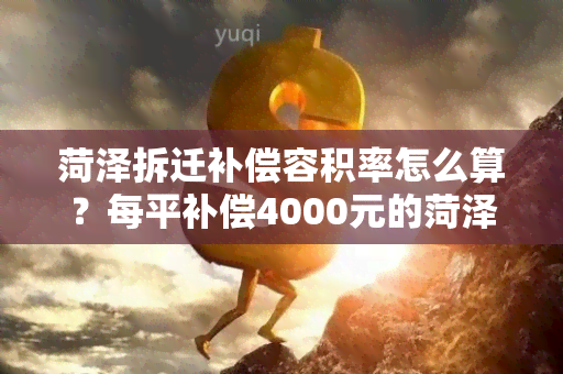 菏泽拆迁补偿容积率怎么算？每平补偿4000元的菏泽楼房拆迁补偿