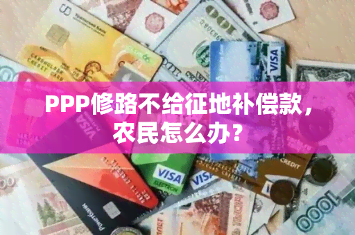 PPP修路不给征地补偿款，农民怎么办？