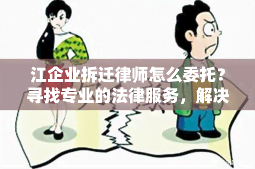 江企业拆迁律师怎么委托？寻找专业的法律服务，解决拆迁难题！