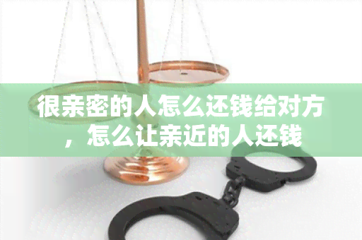 很亲密的人怎么还钱给对方，怎么让亲近的人还钱