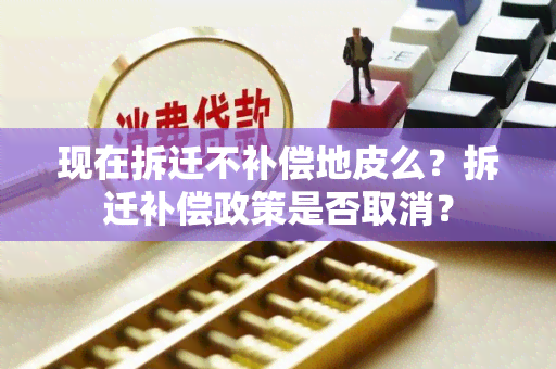 现在拆迁不补偿地皮么？拆迁补偿政策是否取消？