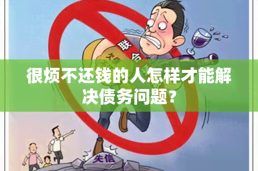 很烦不还钱的人怎样才能解决债务问题？