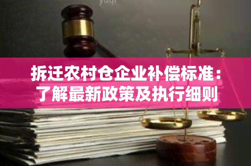 拆迁农村仓企业补偿标准：了解最新政策及执行细则