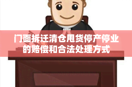 门面拆迁清仓甩货停产停业的赔偿和合法处理方式