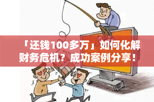 「还钱100多万」如何化解财务危机？成功案例分享！