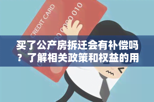 买了公产房拆迁会有补偿吗？了解相关政策和权益的用户需求