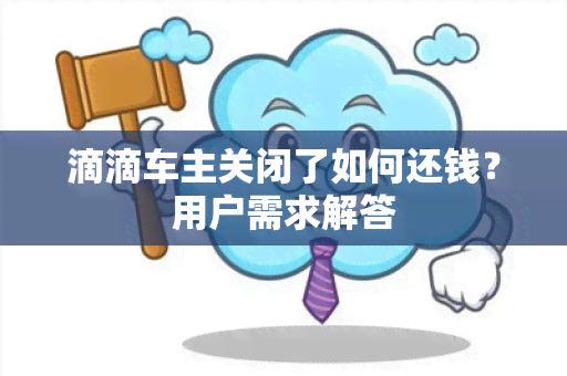 滴滴车主关闭了如何还钱？用户需求解答