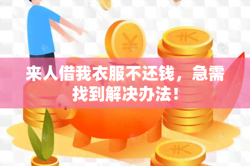 来人借我衣服不还钱，急需找到解决办法！