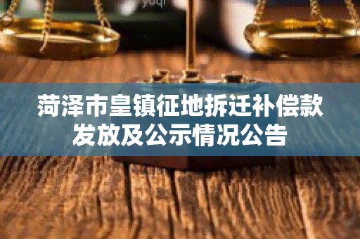 菏泽市皇镇征地拆迁补偿款发放及公示情况公告