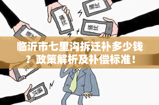 临沂市七里沟拆迁补多少钱？政策解析及补偿标准！