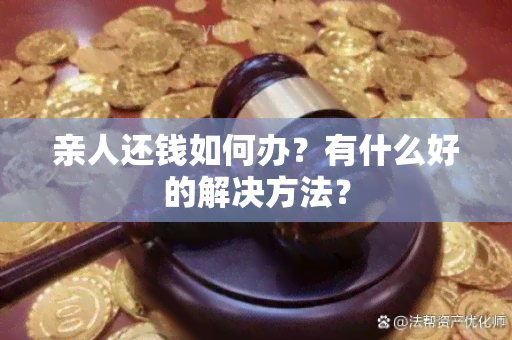 亲人还钱如何办？有什么好的解决方法？