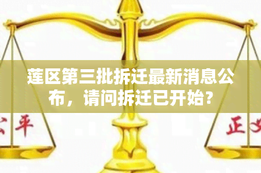 莲区第三批拆迁最新消息公布，请问拆迁已开始？