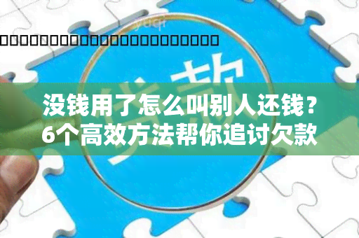 没钱用了怎么叫别人还钱？6个高效方法帮你追讨欠款