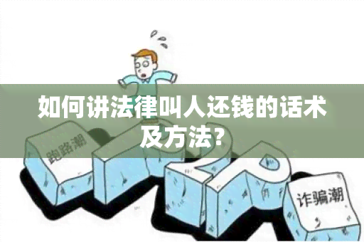 如何讲法律叫人还钱的话术及方法？