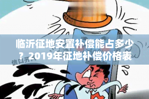 临沂征地安置补偿能占多少？2019年征地补偿价格表