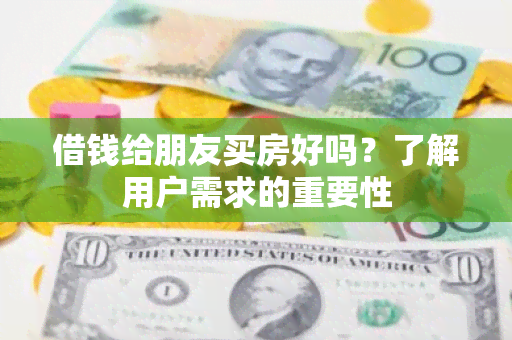 借钱给朋友买房好吗？了解用户需求的重要性