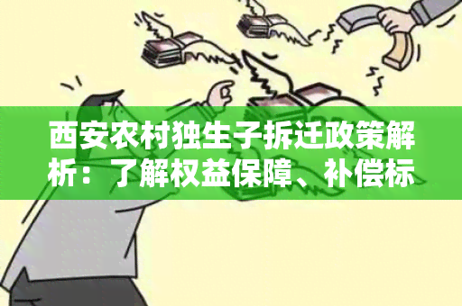 西安农村独生子拆迁政策解析：了解权益保障、补偿标准和政策影响