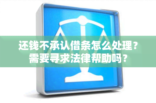 还钱不承认借条怎么处理？需要寻求法律帮助吗？